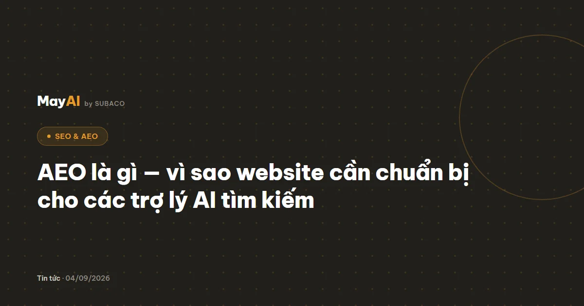 AEO là gì — vì sao website cần chuẩn bị cho các trợ lý AI tìm kiếm