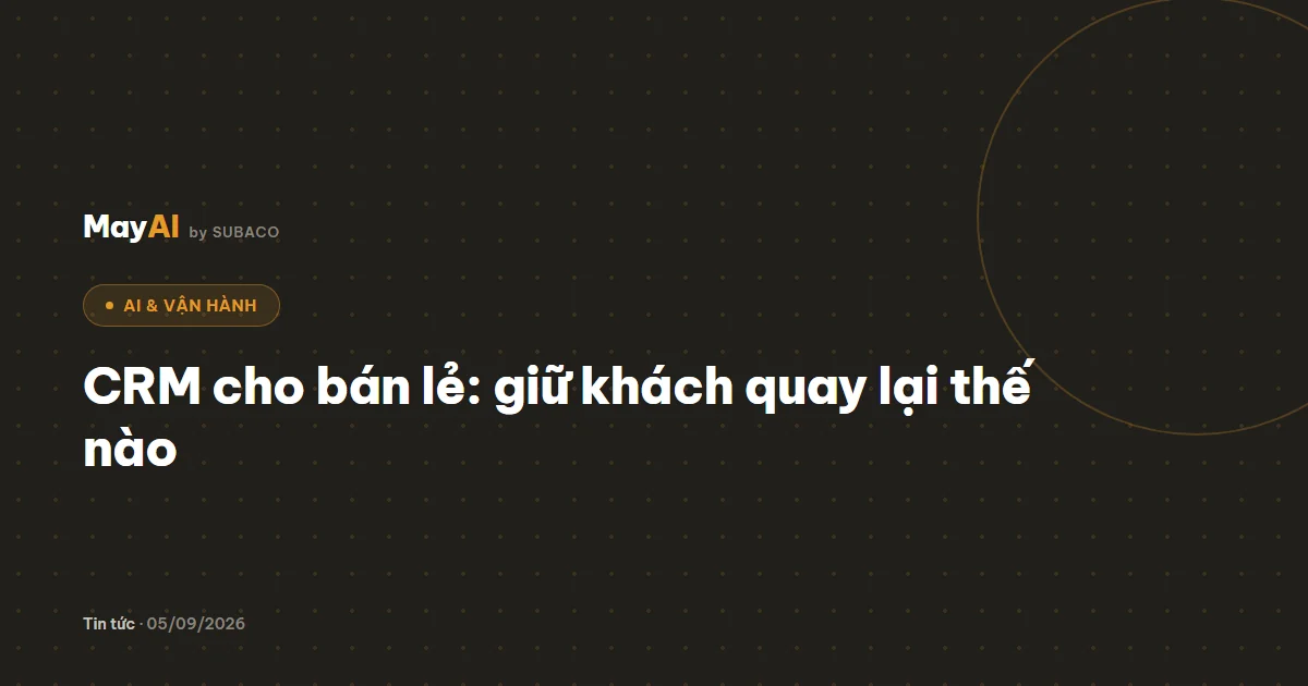 CRM cho bán lẻ: giữ khách quay lại thế nào